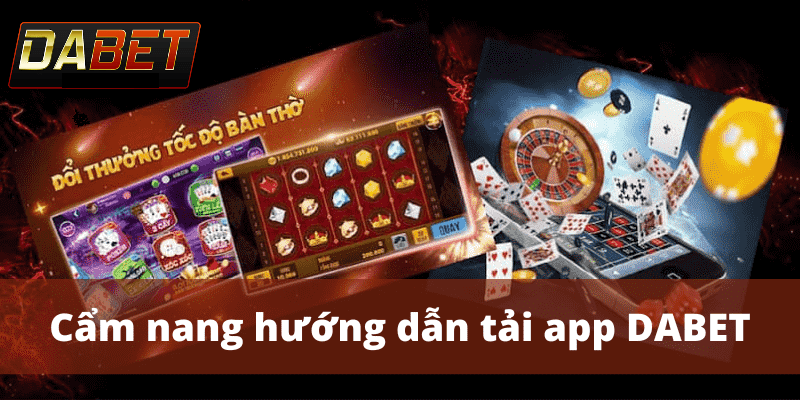 Hướng dẫn cách tải App Dabet phiên bản di động