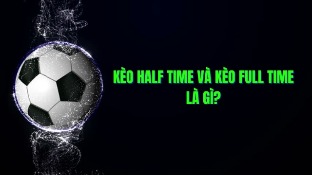 Cùng Dabet khám phá kèo Half Time và Full Time chi tiết nhất